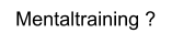 Mentaltraining ?