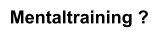 Mentaltraining ?